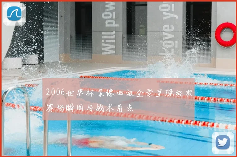 2006世界杯录像回放全景呈现经典赛场瞬间与战术看点