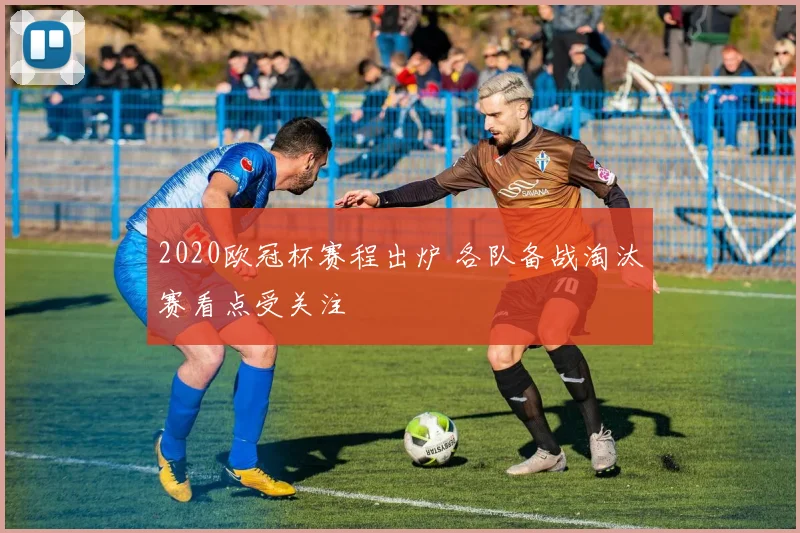 2020欧冠杯赛程出炉 各队备战淘汰赛看点受关注